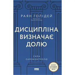 Дисципліна визначає долю. Сила самоконтролю - Раян Голідей