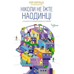 Ніколи не їжте наодинці та інші секрети успіху завдяки широкому колу знайомств - Кіт Феррацці