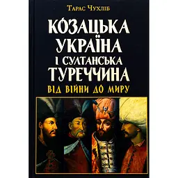 Козацька Україна і султанська Туреччина від війни - Тарас Чухліб
