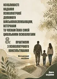 Особливості надання психологічної допомоги військовослужбовцям, ветеранам та членам їхніх сімей цивільними психологами & Практикум з психологічного консультування