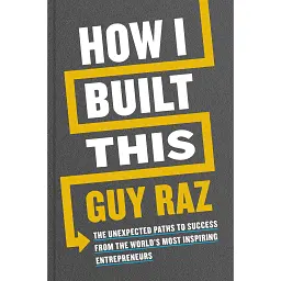 How I Built This: The Unexpected Paths to Success From the World's Most Inspiring Entrepreneurs - Гай Раз