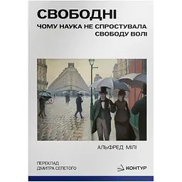 Свободні. Чому наука не спростувала свободу волі - Альфред Мілі