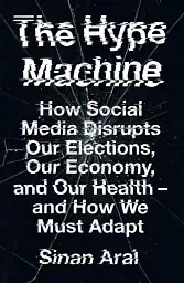 The Hype Machine. How Social Media Disrupts Our Elections, Our Economy and Our Health