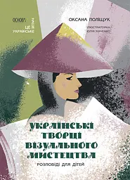 Українські творці візуального мистецтва. Розповіді для дітей - Оксана Поліщук