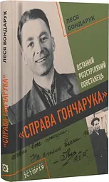 "Справа Гончарука". Останній розстріляний повстанець — Леся Бондарук | Локальна історія, книга українською, нова, тверда