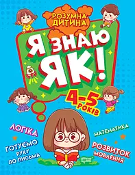 Я знаю як! 4-5 років. Логіка. Математика. Готуємо руку до письма. Розвиток мовлення
