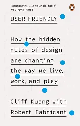 User Friendly. How the Hidden Rules of Design are Changing the Way We Live, Work & Play