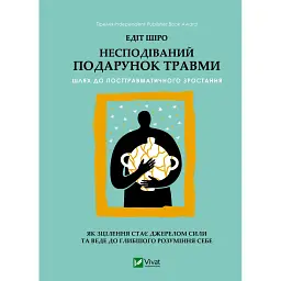 Несподівайний подарунок травми. Шлях до посттравматичного зростання - Едіт Шіро