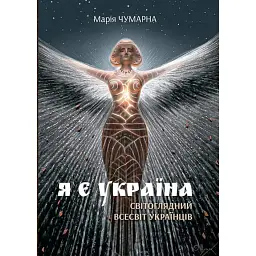 Я є Україна. Світоглядний всесвіт українців - Марія Чумарна