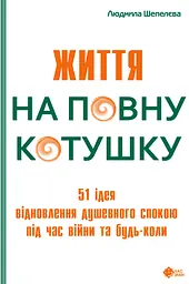 Життя на повну котушку. 51 ідея для відновлення душевного спокою під час війни та будь-коли