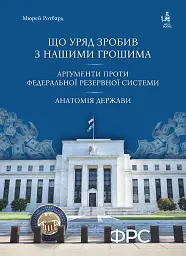 Що уряд зробив з нашими грошима. Аргументи проти Федеральної резервної системи. Анатомія держави