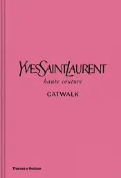 Yves Saint Laurent Catwalk. The Complete Haute Couture Collections 1962-2002