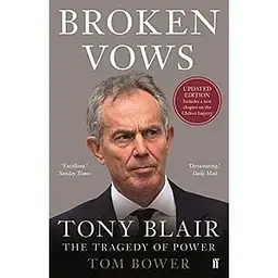 Broken Vows: Tony Blair the Tragedy of Power