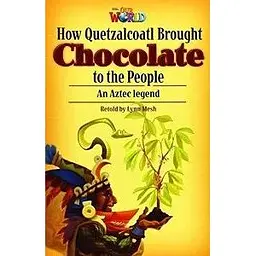 Our World Reader 6: How Quetzalcoatl brought Chocolate