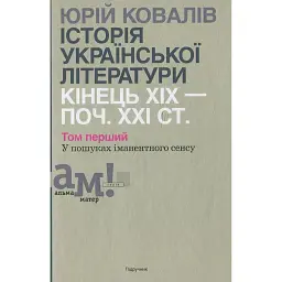 Історія української літератури кінець ХІХ-початок ХХІ ст. Том 1. У пошуках іманентного сенсу - Юрій Ковалів