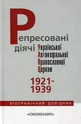 Репресовані діячі української автокефальної православної церкви (1921-1939): біографічний довідник