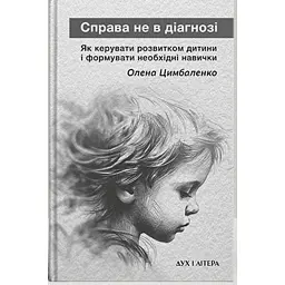 Справа не в діагнозі. Як керувати розвитком дитини та формувати необхідні навички - Олена Цимбаленко