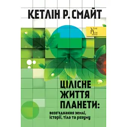 Цілісне життя планети. Возз’єднання землі, історії, тіла та розуму - Кетлін Р. Смайт
