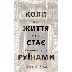 Коли життя стає руїнами. Дієві поради для важких часів - Пема Чодрон