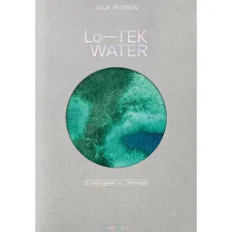 Lo—TEK. Water. A Field Guide for TEKnology - Джулія Вотсон