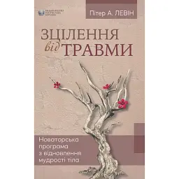 Зцілення від травми. Новаторська програма з відновлення мудрості тіла - Пітер А. Левін