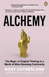 Alchemy. The Magic of Original Thinking in a World of Mind-Numbing Conformity
