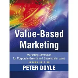 Value-based Marketing: Marketing Strategies for Corporate Growth and Shareholder Value, 2nd Edition - Пітер Дойл