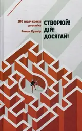 Створюй! Дій! Досягай! Триста тисяч кроків до успіху