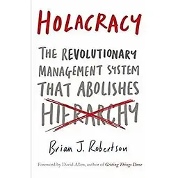 Holacracy: The Revolutionary Management System That Abolishes Hierarchy