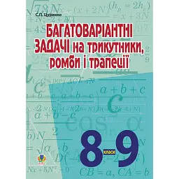 Багатоваріантні задачі на трикутники, ромби і трапеції. 8-9 класи - Сергій Цуренко
