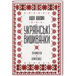 Книга Українські вишиванки. Орнаменти, композиції - Лідія Бебешко КСД (9786171259454)
