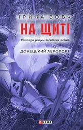 На щиті. Спогади родин загиблих воїнів. Донецький аеропорт