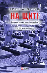 На щиті. Спогади родин загиблих воїнів. Дебальцеве