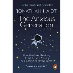 The Anxious Generation. How the Great Rewiring of Childhood Is Causing an Epidemic of Mental Illness - Джонатан Хейдт
