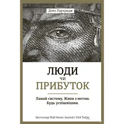 Люди чи прибуток. Ламай систему. Живи з метою. Будь успішнішим - Дейл Партридж
