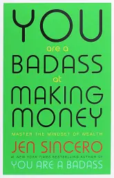 You Are a Badass at Making Money. Master the Mindset of Wealth