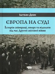 Європа на суді. Історія співпраці, опору та відплати під час Другої світової війни