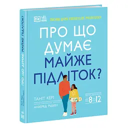 Про що думає майже підліток? Практична дитяча психологія для сучасних батьків. Виховання від 8 до 12 - Таніт Кері, Анхеред Рудкін (514664)