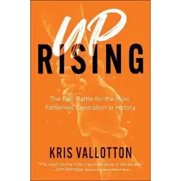 Uprising – The Epic Battle for the Most Fatherless Generation in History - Kris Vallotton