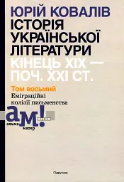 Історія української літератури кінець ХІХ - початок ХХІ ст. Том 8. Еміграційні колізії письменництва