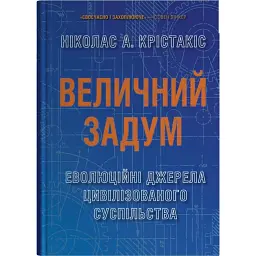Величний задум. Еволюційні джерела цивілізованого суспільства - Ніколас А. Крістакіс