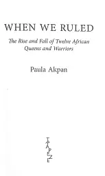 When We Ruled. The Rise and Fall of Twelve African Queens and Warriors - Пола Акпан - мініатюра 3