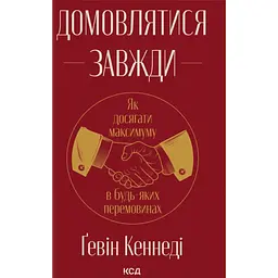 Домовлятися завжди. Як досягати максимуму в будь-яких перемовинах - Ґевін Кеннеді