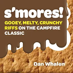 S'mores!: Gooey, Melty, Crunchy Riffs on the Campfire Classic - Ден Уелен
