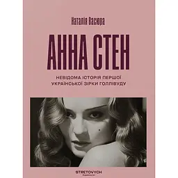 Анна Стен. Невідома історія першої української зірки Голлівуду - Наталія Васюра