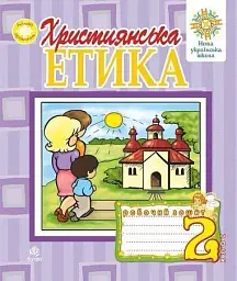 Християнська етика. Робочий зошит. 2 клас. Видання 3-є, доповнене і перероблене