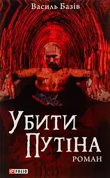 Убити Путіна - Василь Базів