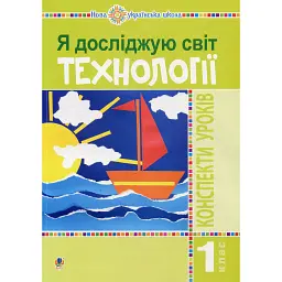 Я досліджую світ. 1 клас. Технології. Конспекти уроків - Руслана Богайчук