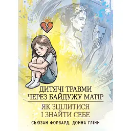 Дитячі травми через байдужу матір. Як зцілитися і знайти себе - Сьюзан Форвард