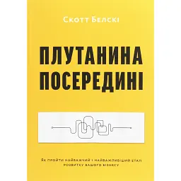 Плутанина посередині. Від стартапу - до успіху, як не схибити посеред шляху - Скотт Белскі